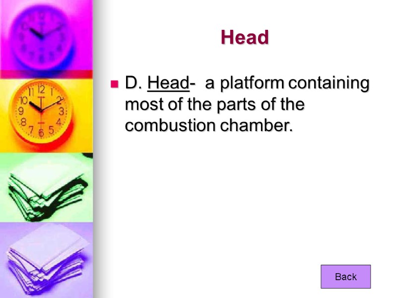 Head D. Head-  a platform containing most of the parts of the combustion